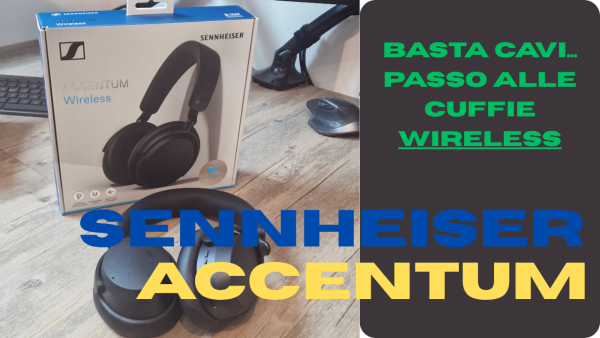 Cuffie: SONO PASSATO ALLE WIRELESS! Ecco le SENNHEISER ACCENTUM